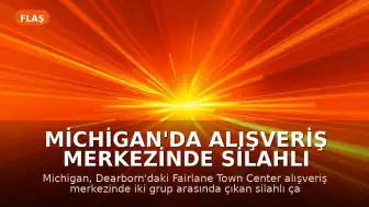 Michigan'da Alışveriş Merkezinde Silahlı Çatışma: 2 Ölü, 1 Yaralı