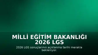 Milli Eğitim Bakanlığı 2026 LGS Sonuç Tarihine İlişkin Beklentiler