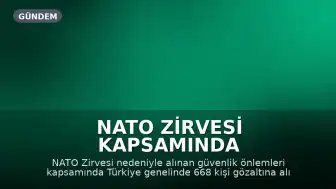 NATO Zirvesi Kapsamında Gerçekleştirilen Operasyonlarda 668 Gözaltı, 179 Tutuklama