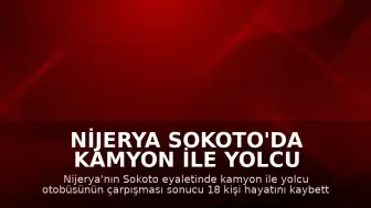 Nijerya Sokoto'da Kamyon ile Yolcu Otobüsü Çarpıştı: 18 Ölü
