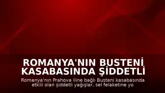 Romanya'nın Busteni Kasabasında Şiddetli Yağış Sel Felaketine Yol Açtı