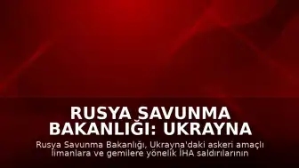 Rusya Savunma Bakanlığı: Ukrayna limanları ve gemilerine yönelik saldırılar sürüyor