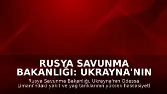 Rusya Savunma Bakanlığı: Ukrayna'nın Odessa Limanı'na Saldırı Düzenlendi