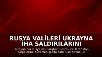 Rusya Valileri Ukrayna İHA Saldırılarını Duyurdu: Saratov ve Rostov Bölgelerinde Can Kaybı ve Hasar