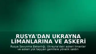 Rusya'dan Ukrayna Limanlarına ve Askeri Gemilerine Saldırı Açıklaması