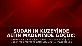 Sudan'ın Kuzeyinde Altın Madeninde Göçük: 15 Can Kaybı
