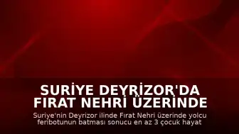 Suriye Deyrizor'da Fırat Nehri Üzerinde Feribot Kazası: En Az 3 Çocuk Ölü