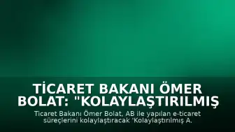 Ticaret Bakanı Ömer Bolat: "Kolaylaştırılmış A.TR Düzenleme Uygulaması" devreye alındı