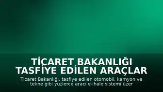 Ticaret Bakanlığı Tasfiye Edilen Araçlar İçin E-İhale Sistemini Başlattı