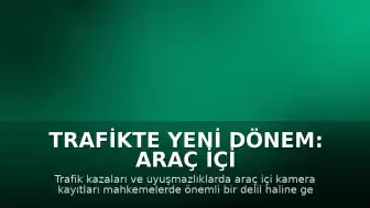 Trafikte Yeni Dönem: Araç İçi Kameralar Yasal Delil Olarak Kullanılıyor