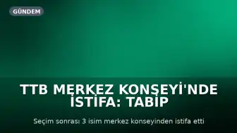 TTB Merkez Konseyi'nde İstifa: Tabip Odaları İnisiyatifinden 3 Üye Görevinden Ayrıldı