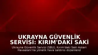 Ukrayna Güvenlik Servisi: Kırım'daki Saki Askeri Havaalanı'na saldırı düzenlendi