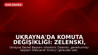 Ukrayna'da Komuta Değişikliği: Zelenski, Genelkurmay Başkanı'nı Görevden Aldı