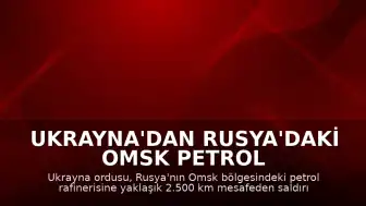 Ukrayna'dan Rusya'daki Omsk Petrol Rafinerisi'ne Saldırı