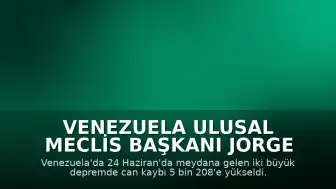 Venezuela Ulusal Meclis Başkanı Jorge Rodriguez: Can Kaybı 5 bin 208'e Yükseldi
