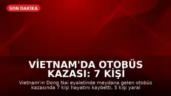 Vietnam'da Otobüs Kazası: 7 Kişi Hayatını Kaybetti, 5 Yaralı