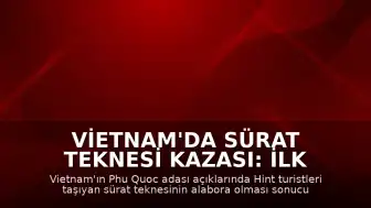 Vietnam'da Sürat Teknesi Kazası: İlk Belirlere Göre 15 Kişi Hayatını Kaybetti