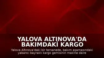 Yalova Altınova'da Bakımdaki Kargo Gemisinde Patlama