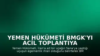 Yemen Hükümeti BMGK'yı Acil Toplantıya Çağırdı: 'İran'ın Uçuşu Egemenlik İhlalidir'