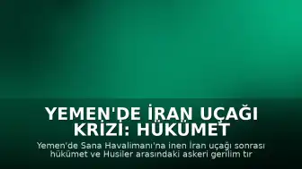 Yemen'de İran Uçağı Krizi: Hükümet ve Husiler Arasında Gerilim Tırmanıyor