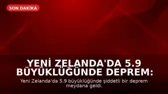 Yeni Zelanda'da 5.9 Büyüklüğünde Deprem: Tsunami Uyarısı Yapıldı