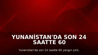 Yunanistan'da Son 24 Saatte 60 Farklı Noktada Yangın Meydana Geldi