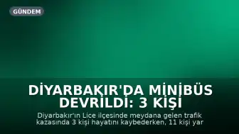 Diyarbakır'da Minibüs Devrildi: 3 Kişi Hayatını Kaybetti, 11 Kişi Yaralandı