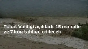 Tokat'ta Taşkın Riski Nedeniyle 15 Mahalle ve 7 Köy Boşaltılacak