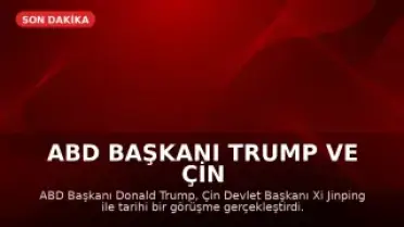 ABD Başkanı Trump ve Çin Devlet Başkanı Xi Jinping Tarihi Bir Görüşme Gerçekleştirdi: "Rakip Değil, Ortak Olmalıyız"