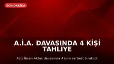 A.İ.A. Davasında 4 Kişi Tahliye Edildi