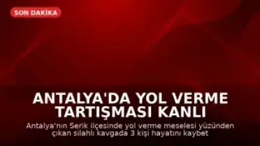 Antalya'da Yol Verme Tartışması Kanlı Bitti: 3 Kişi Hayatını Kaybetti