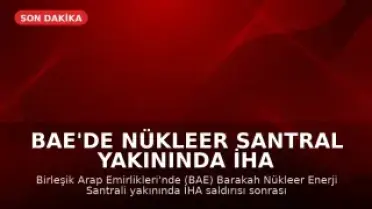 BAE'de Nükleer Santral Yakınında İHA Saldırısı Sonrası Yangın