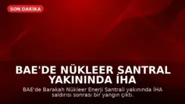 BAE'de Nükleer Santral Yakınında İHA Saldırısı Sonrası Yangın