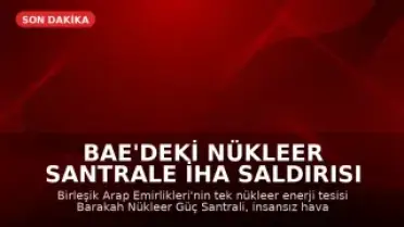BAE'deki Nükleer Santrale İHA Saldırısı Bölgesel Gerilimi Tırmandırdı