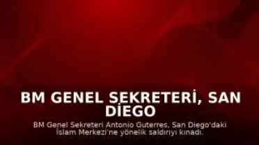 BM Genel Sekreteri, San Diego İslam Merkezi'ne Yönelik Saldırıyı Kınadı