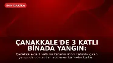 Çanakkale'de 3 Katlı Binada Yangın: Dumandan Etkilenen Kadın Kurtarıldı