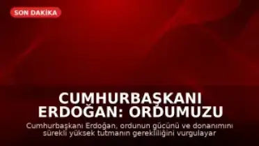Cumhurbaşkanı Erdoğan: Ordumuzu Güçlü ve Donanımlı Tutmalıyız