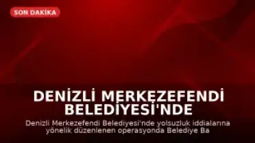 Denizli Merkezefendi Belediyesi'nde Yolsuzluk Operasyonu: 5 Gözaltı