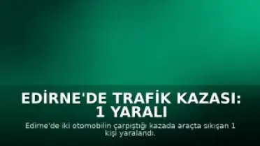 Edirne'de Trafik Kazası: 1 Yaralı