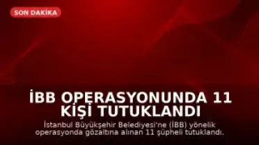 İBB Operasyonunda 11 Kişi Tutuklandı