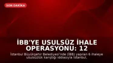 İBB'ye Usulsüz İhale Operasyonu: 12 Gözaltı