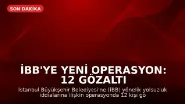 İBB'ye Yeni Operasyon: 12 Gözaltı