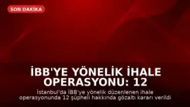 İBB'ye Yönelik İhale Operasyonu: 12 Gözaltı Kararı