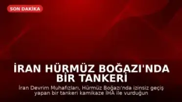 İran Hürmüz Boğazı'nda Bir Tankeri İHA ile Vurdu