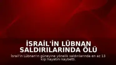 İsrail'in Lübnan Saldırılarında Ölü Sayısı Arttı: En Az 13 Kişi Hayatını Kaybetti