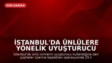 İstanbul'da Ünlülere Yönelik Uyuşturucu Operasyonu: 25 Gözaltı Kararı