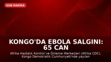 Kongo'da Ebola Salgını: 65 Can Kaybı Bildirildi