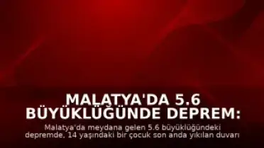Malatya'da 5.6 Büyüklüğünde Deprem: Bir Çocuk Son Anda Kurtarıldı