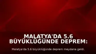 Malatya'da 5.6 Büyüklüğünde Deprem: Eğitime 1 Gün Ara Verildi