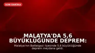 Malatya'da 5,6 Büyüklüğünde Deprem: İlk Değerlendirmeler Yapıldı
